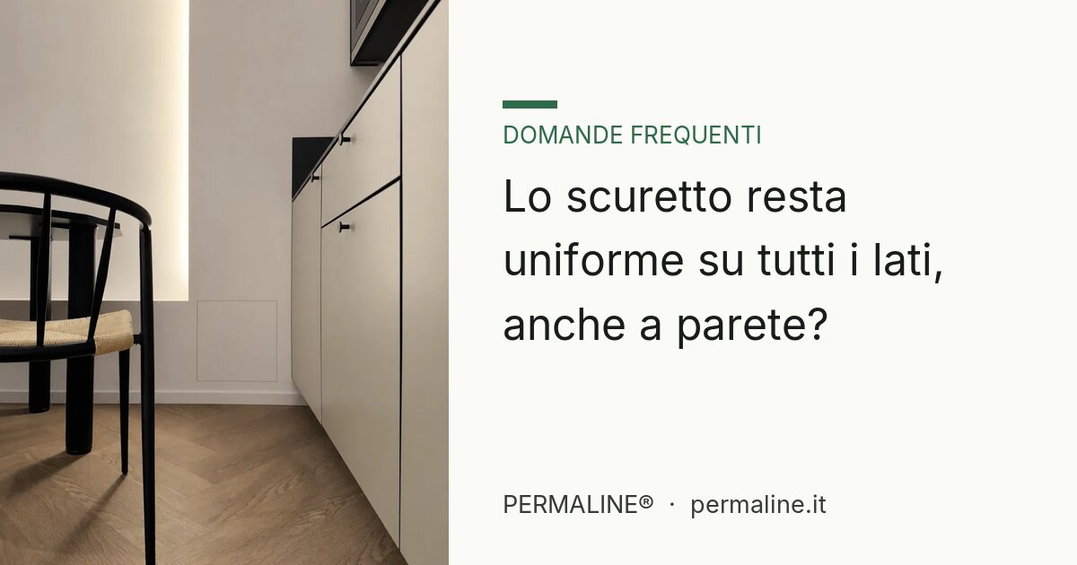 Lo scuretto resta uniforme su tutti i lati, anche a parete?
